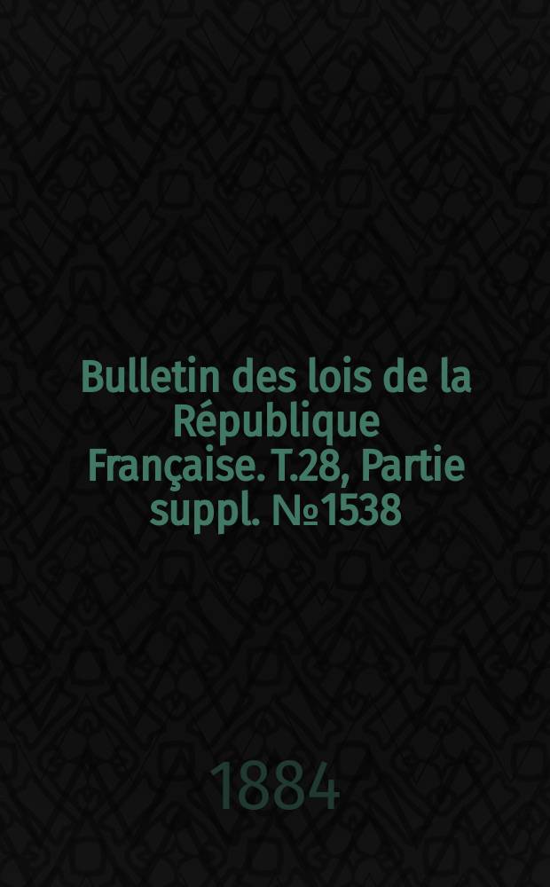 Bulletin des lois de la République Française. T.28, Partie suppl. №1538