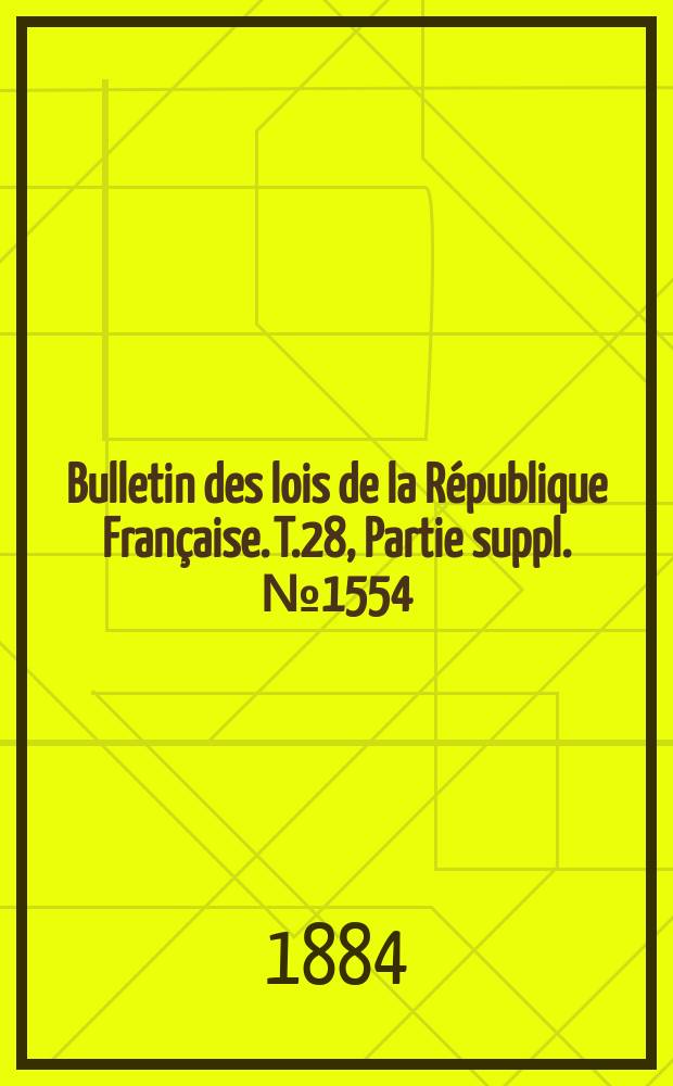Bulletin des lois de la République Française. T.28, Partie suppl. №1554