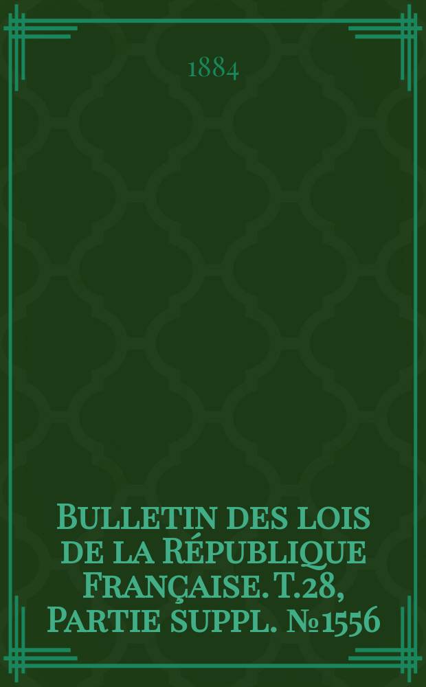 Bulletin des lois de la République Française. T.28, Partie suppl. №1556