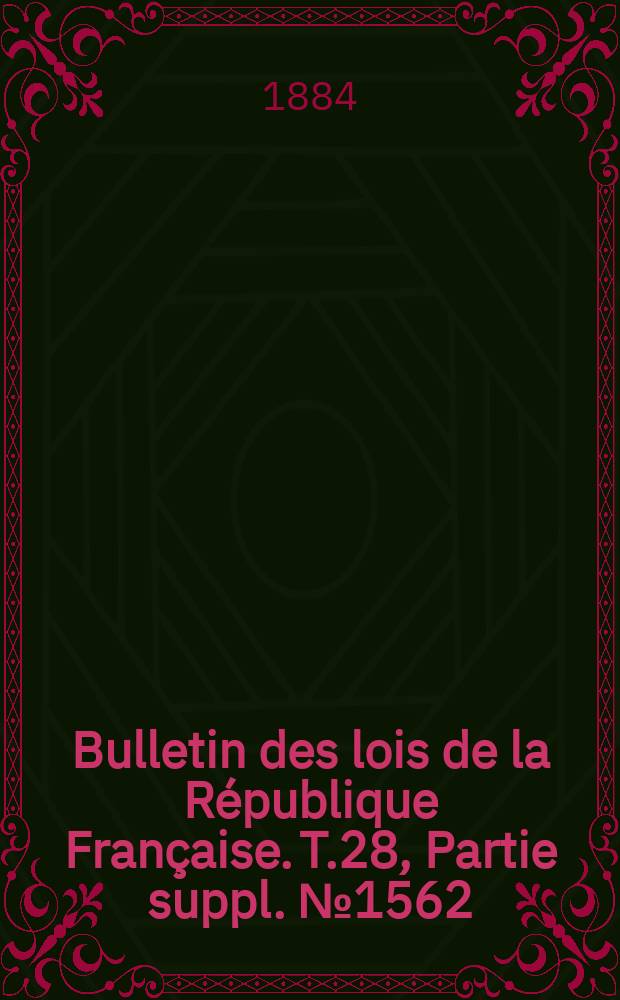 Bulletin des lois de la République Française. T.28, Partie suppl. №1562