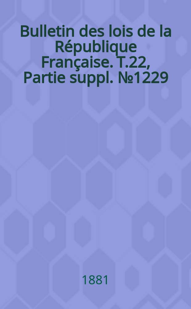 Bulletin des lois de la République Française. T.22, Partie suppl. №1229
