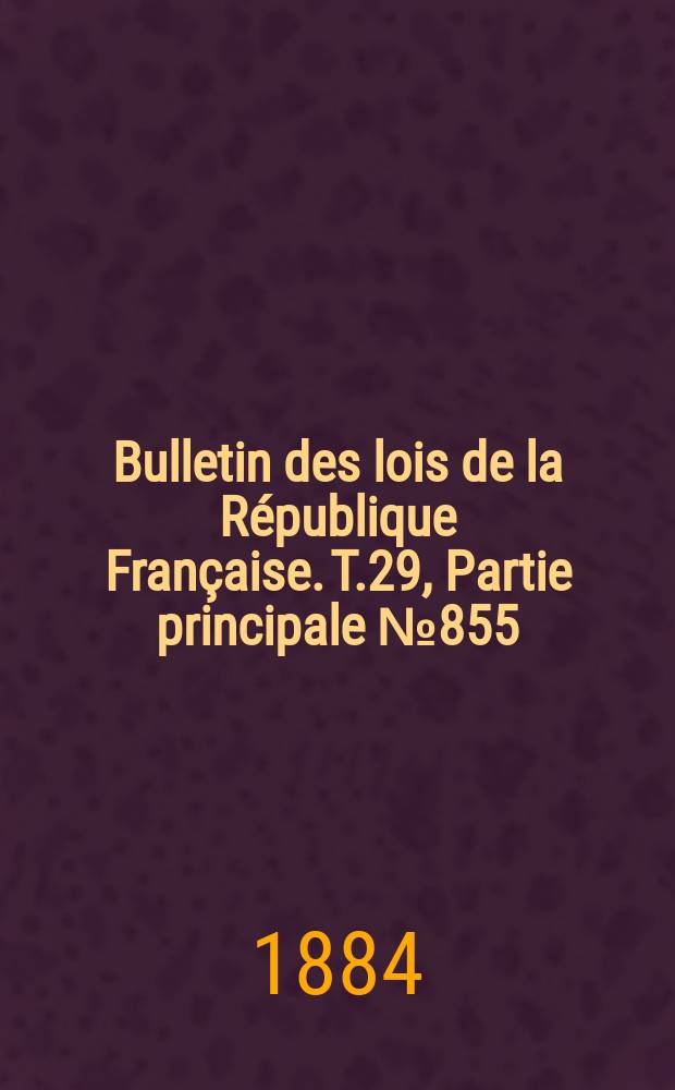 Bulletin des lois de la République Française. T.29, Partie principale №855