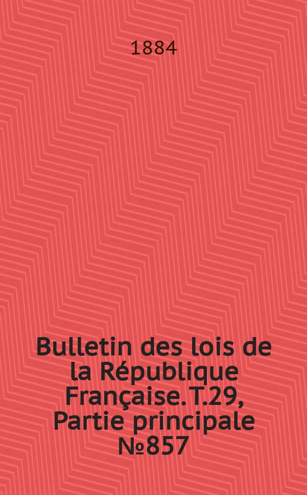 Bulletin des lois de la République Française. T.29, Partie principale №857