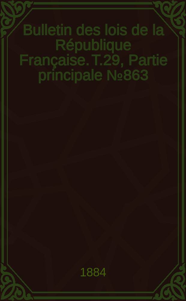Bulletin des lois de la R&eacute;publique Fran&ccedil;aise. T.29, Partie principale №863