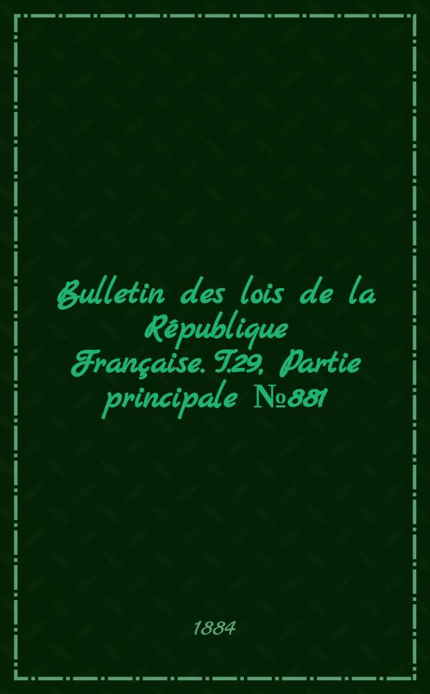 Bulletin des lois de la République Française. T.29, Partie principale №881