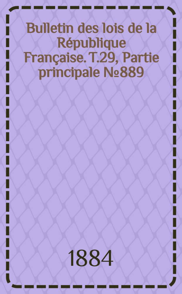Bulletin des lois de la République Française. T.29, Partie principale №889