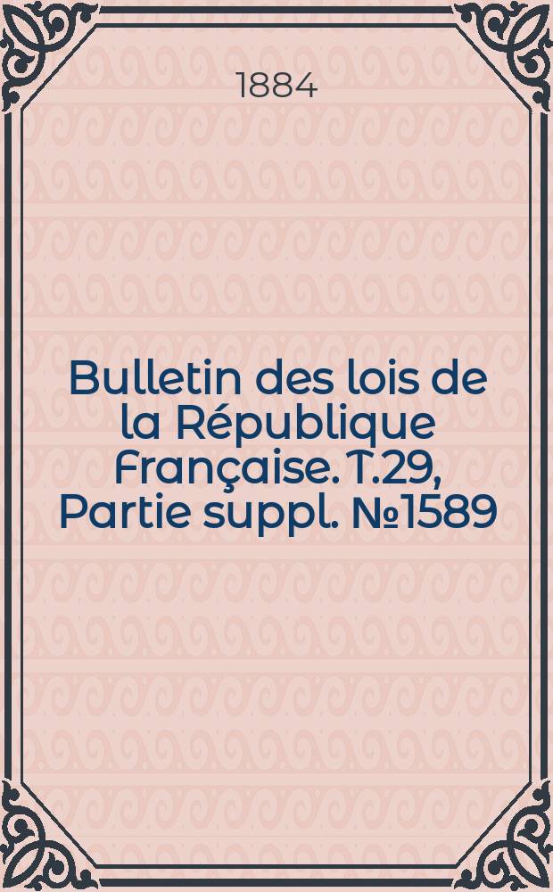 Bulletin des lois de la République Française. T.29, Partie suppl. №1589