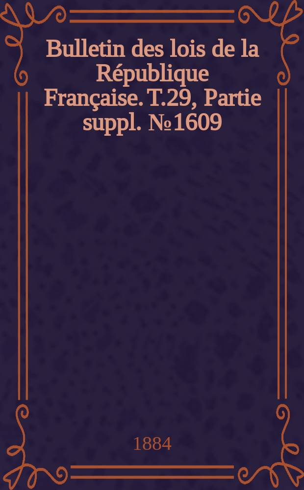 Bulletin des lois de la République Française. T.29, Partie suppl. №1609