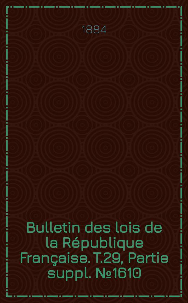 Bulletin des lois de la R&eacute;publique Fran&ccedil;aise. T.29, Partie suppl. №1610