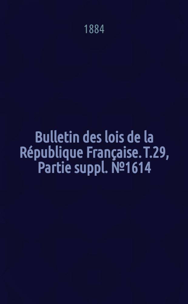 Bulletin des lois de la République Française. T.29, Partie suppl. №1614