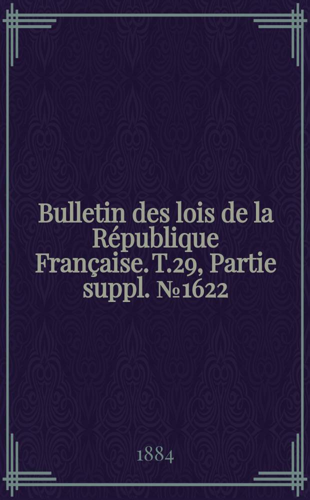 Bulletin des lois de la République Française. T.29, Partie suppl. №1622