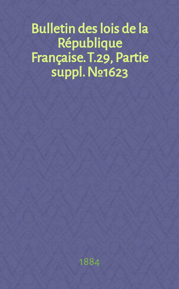 Bulletin des lois de la République Française. T.29, Partie suppl. №1623