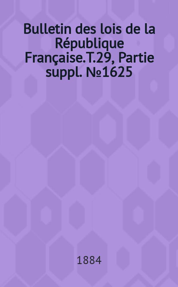 Bulletin des lois de la République Française. T.29, Partie suppl. №1625
