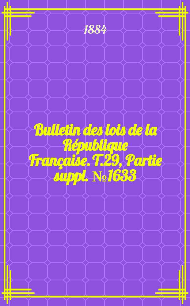 Bulletin des lois de la République Française. T.29, Partie suppl. №1633