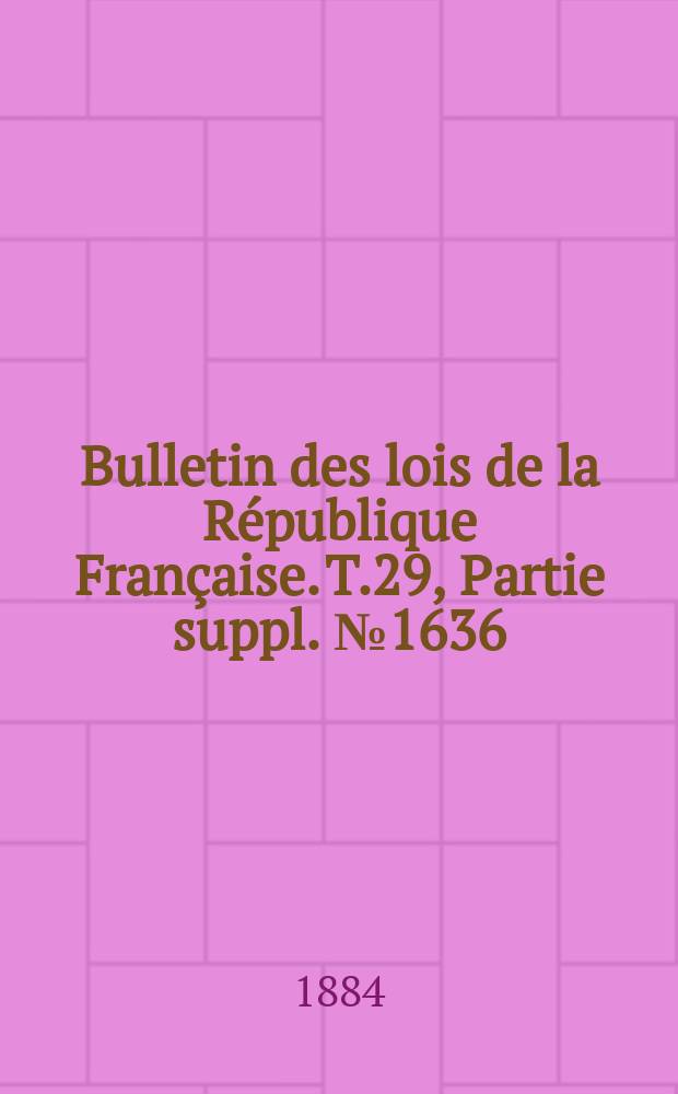 Bulletin des lois de la République Française. T.29, Partie suppl. №1636
