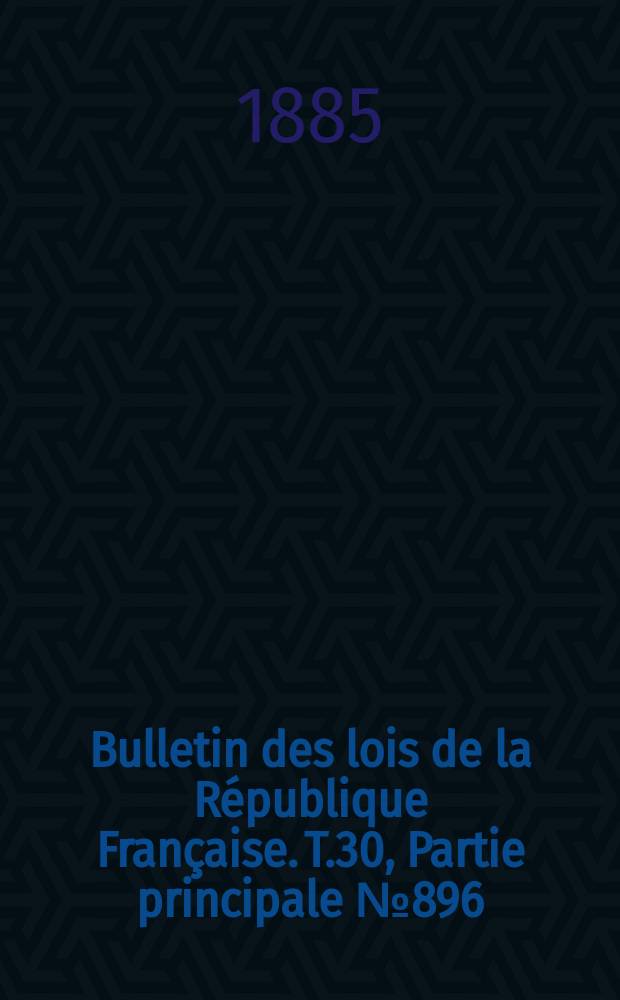 Bulletin des lois de la République Française. T.30, Partie principale №896