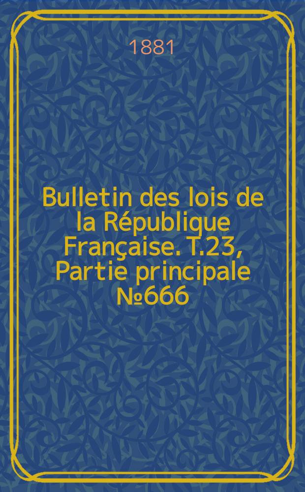Bulletin des lois de la République Française. T.23, Partie principale №666