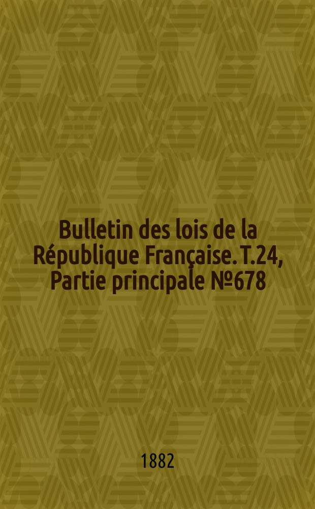 Bulletin des lois de la République Française. T.24, Partie principale №678