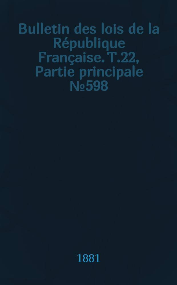 Bulletin des lois de la République Française. T.22, Partie principale №598