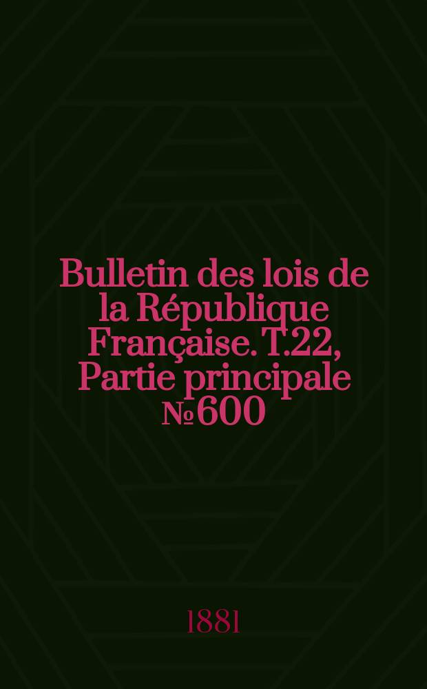 Bulletin des lois de la République Française. T.22, Partie principale №600