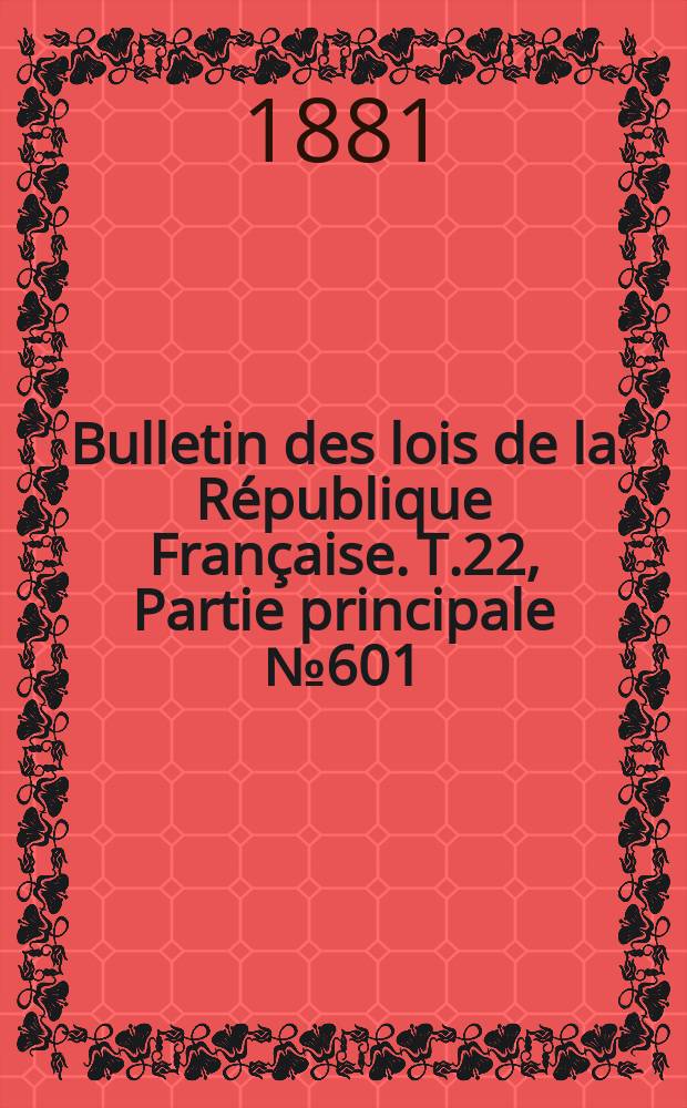 Bulletin des lois de la République Française. T.22, Partie principale №601