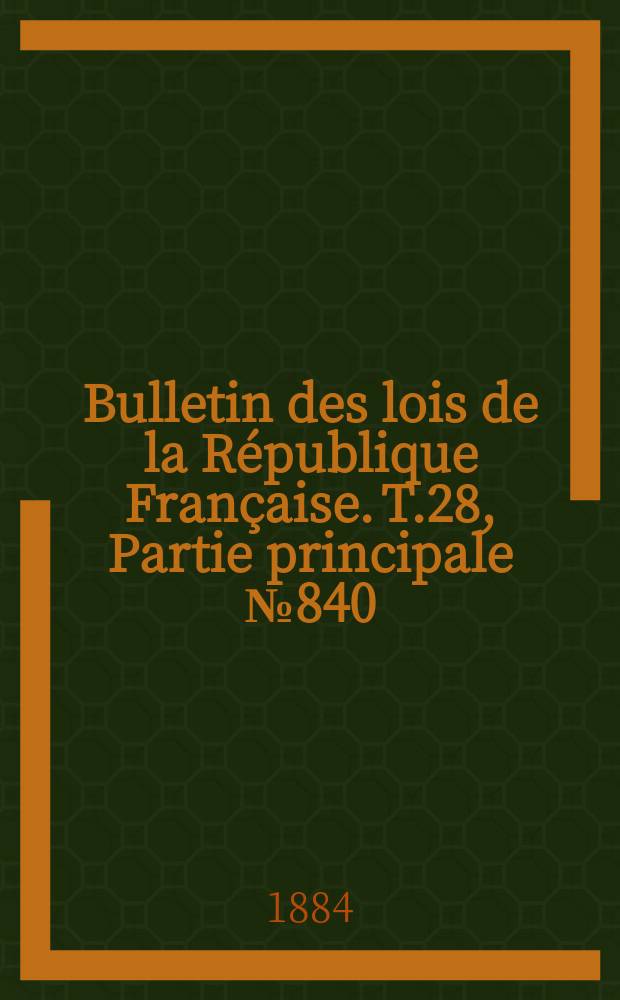 Bulletin des lois de la République Française. T.28, Partie principale №840