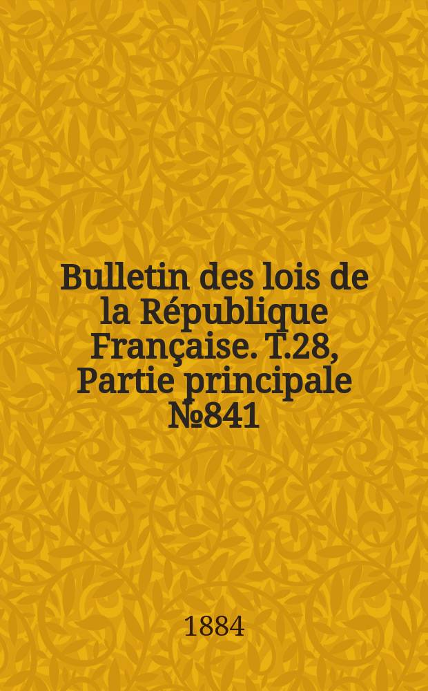 Bulletin des lois de la République Française. T.28, Partie principale №841