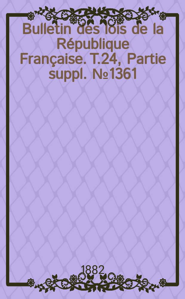 Bulletin des lois de la République Française. T.24, Partie suppl. №1361