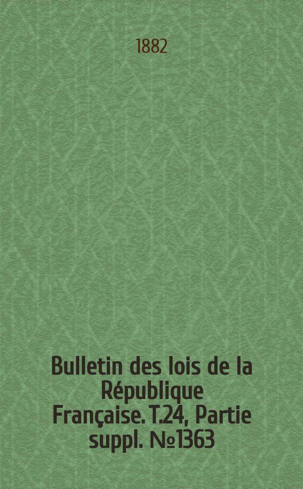 Bulletin des lois de la République Française. T.24, Partie suppl. №1363
