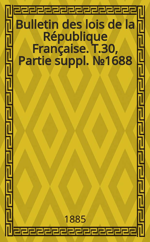 Bulletin des lois de la R&eacute;publique Fran&ccedil;aise. T.30, Partie suppl. №1688