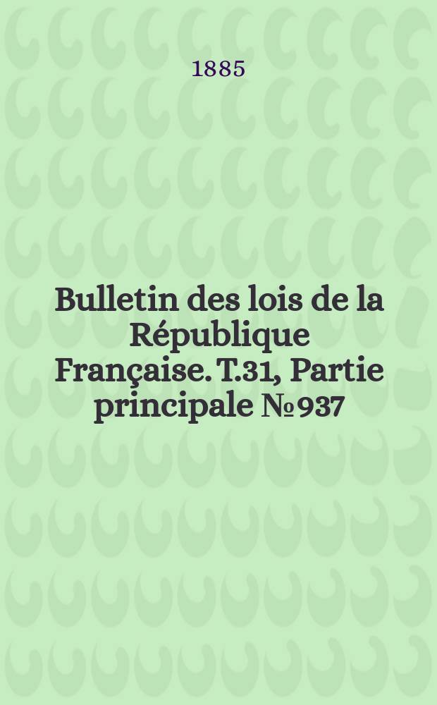 Bulletin des lois de la République Française. T.31, Partie principale №937