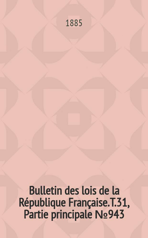 Bulletin des lois de la République Française. T.31, Partie principale №943