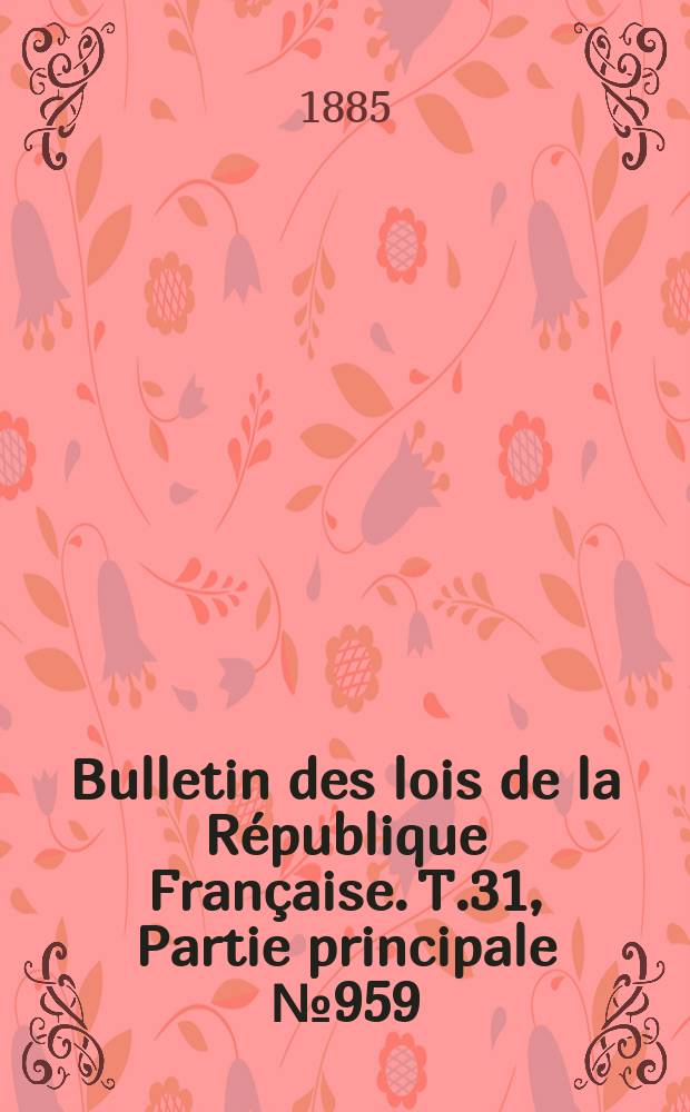 Bulletin des lois de la République Française. T.31, Partie principale №959