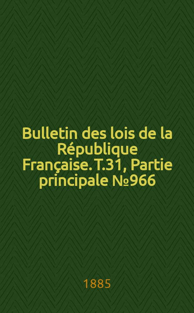 Bulletin des lois de la République Française. T.31, Partie principale №966