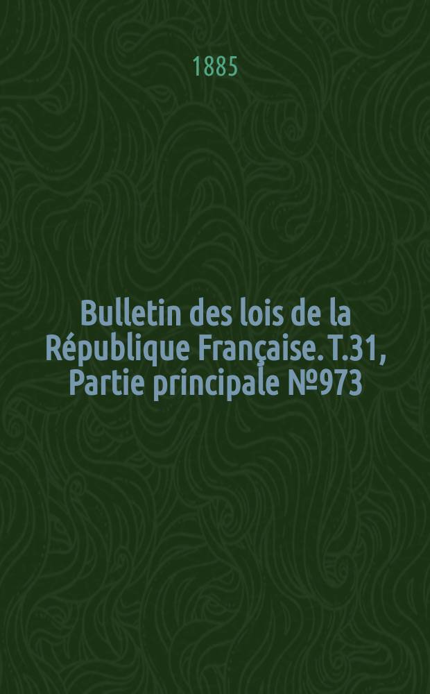 Bulletin des lois de la République Française. T.31, Partie principale №973