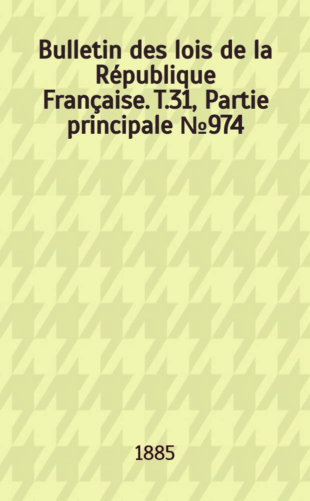 Bulletin des lois de la République Française. T.31, Partie principale №974