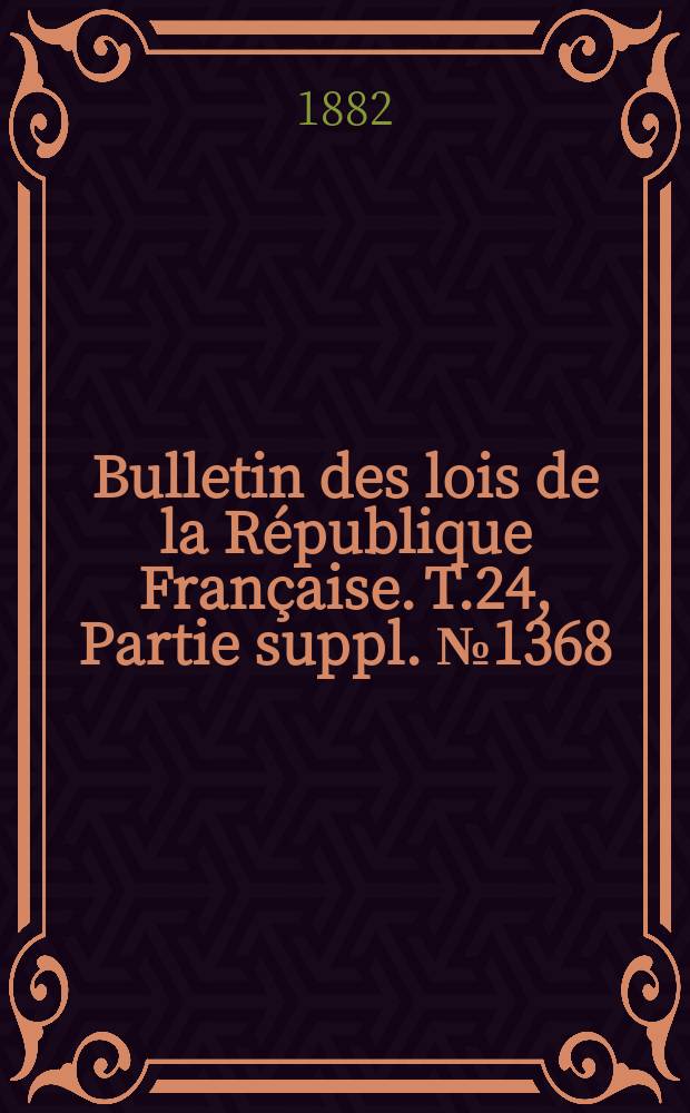 Bulletin des lois de la République Française. T.24, Partie suppl. №1368