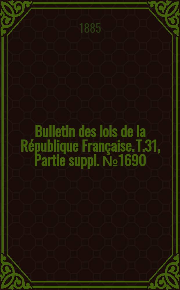 Bulletin des lois de la République Française. T.31, Partie suppl. №1690