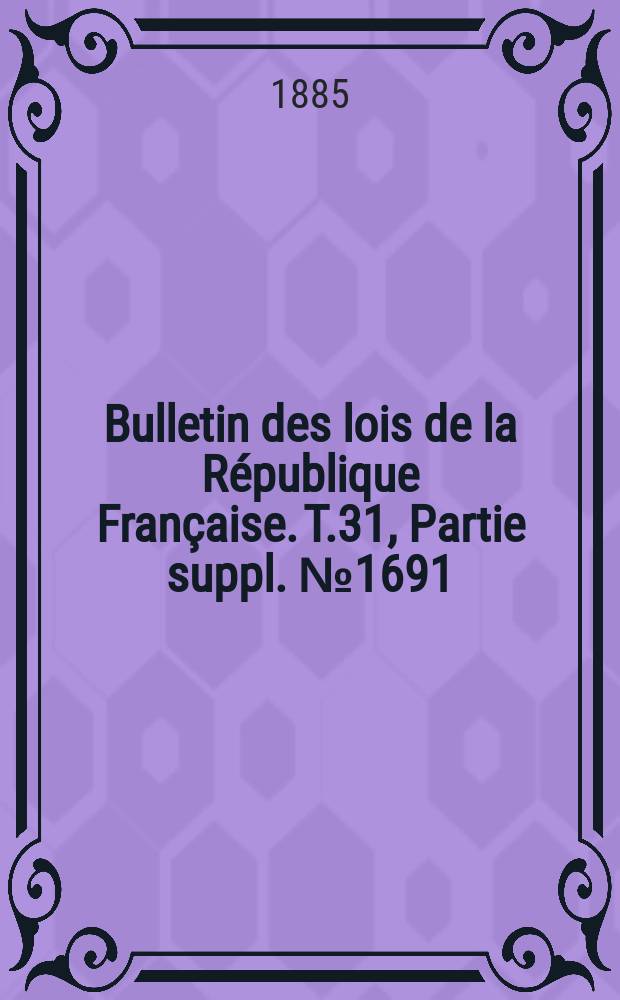 Bulletin des lois de la République Française. T.31, Partie suppl. №1691