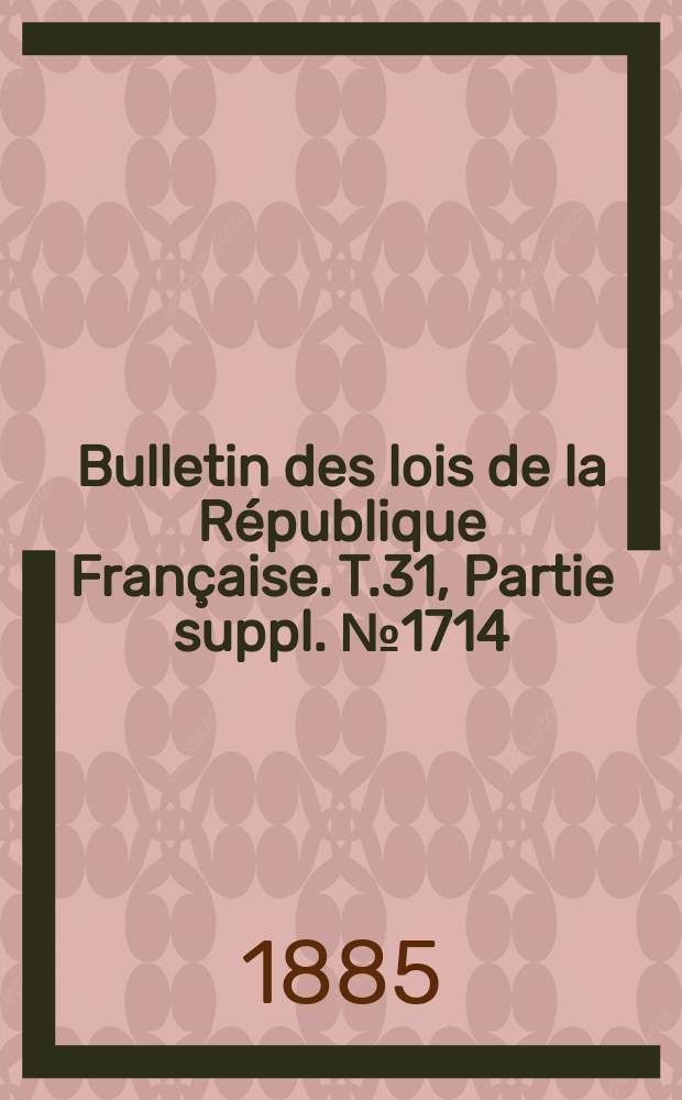 Bulletin des lois de la République Française. T.31, Partie suppl. №1714