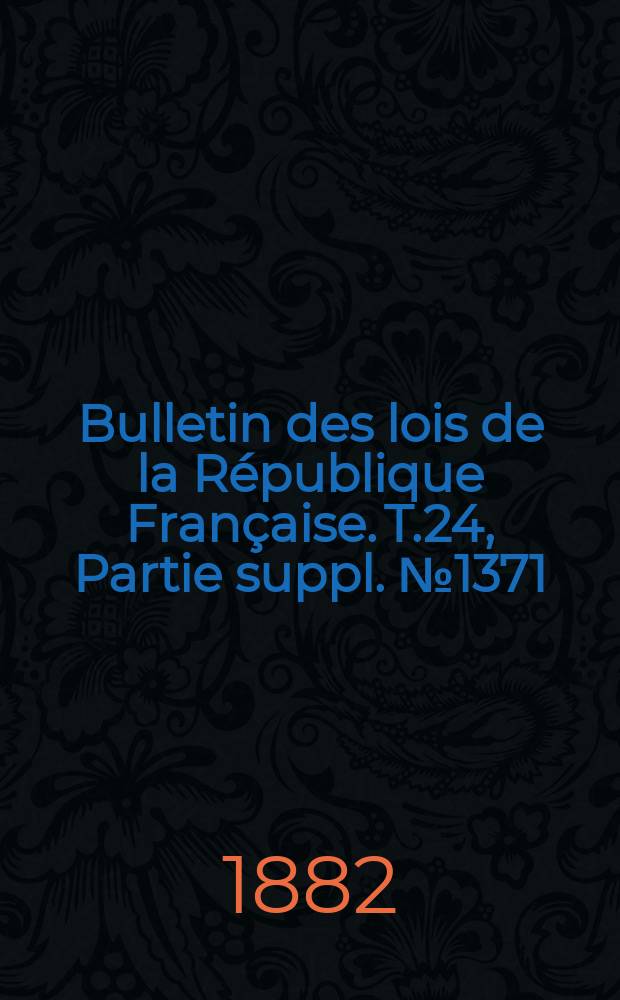 Bulletin des lois de la République Française. T.24, Partie suppl. №1371