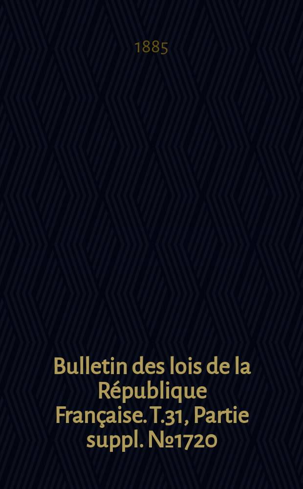 Bulletin des lois de la République Française. T.31, Partie suppl. №1720