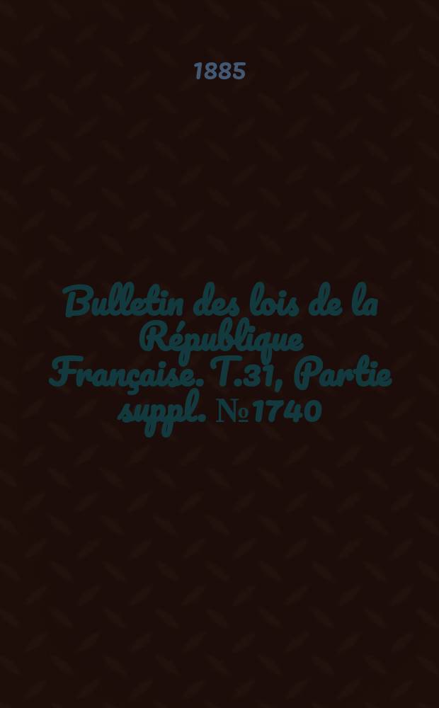 Bulletin des lois de la République Française. T.31, Partie suppl. №1740