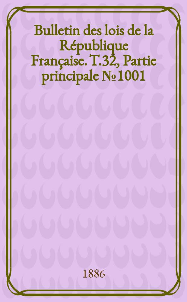 Bulletin des lois de la R&eacute;publique Fran&ccedil;aise. T.32, Partie principale №1001