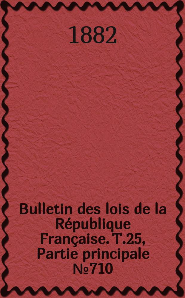 Bulletin des lois de la R&eacute;publique Fran&ccedil;aise. T.25, Partie principale №710