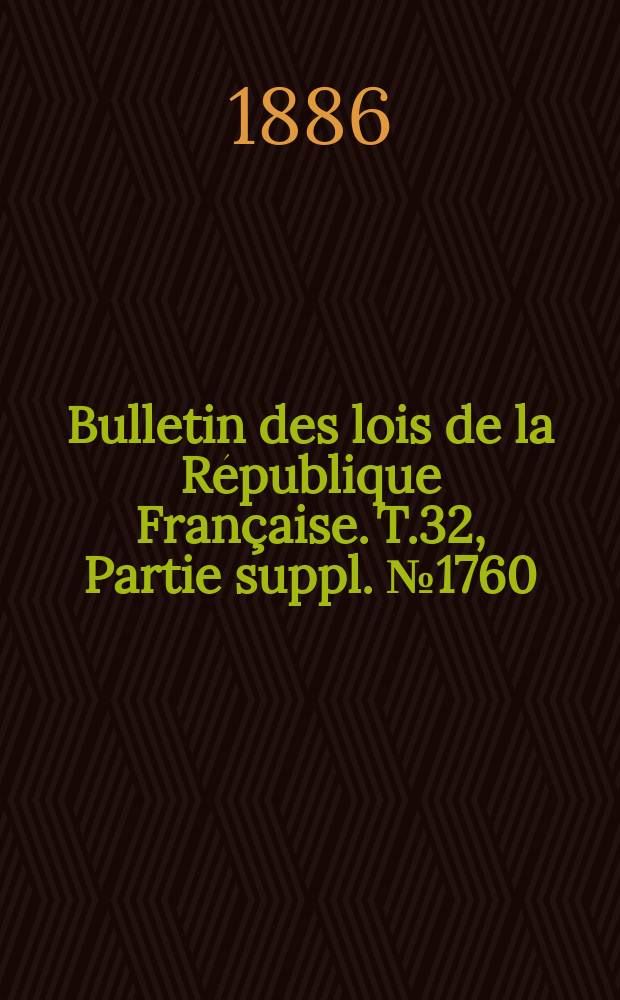 Bulletin des lois de la République Française. T.32, Partie suppl. №1760