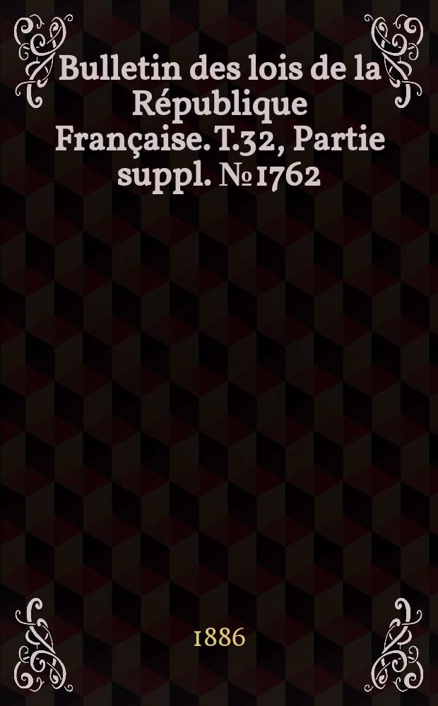 Bulletin des lois de la République Française. T.32, Partie suppl. №1762