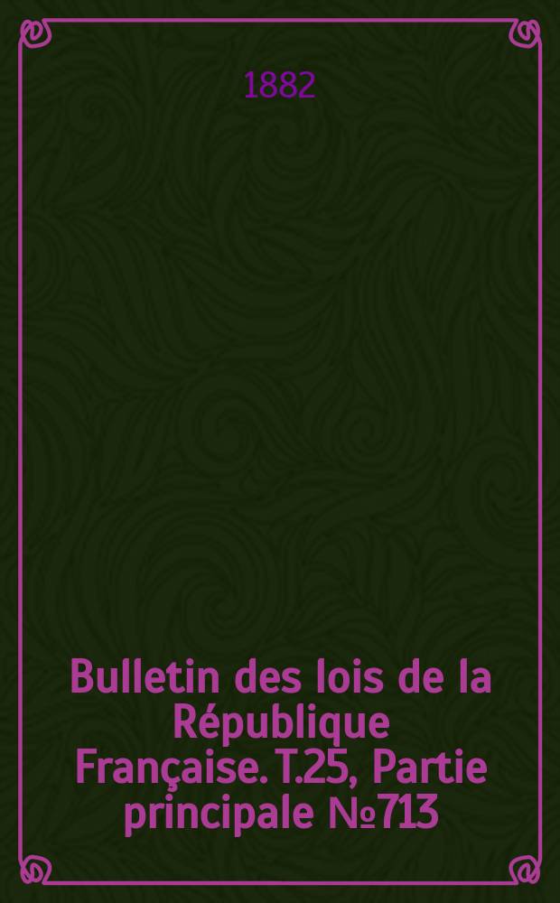 Bulletin des lois de la République Française. T.25, Partie principale №713
