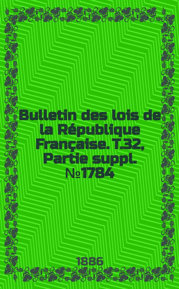 Bulletin des lois de la République Française. T.32, Partie suppl. №1784