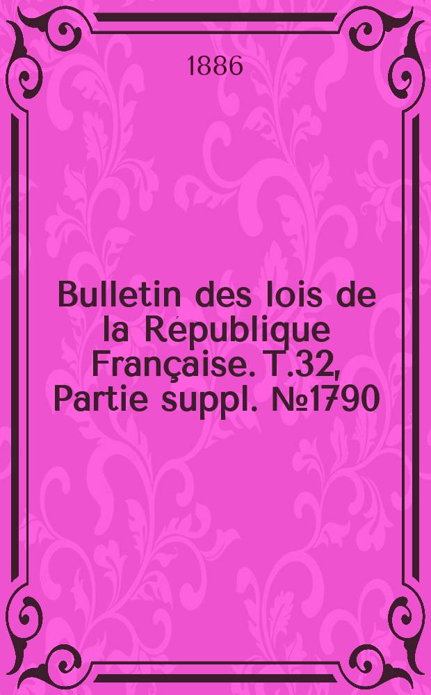 Bulletin des lois de la République Française. T.32, Partie suppl. №1790